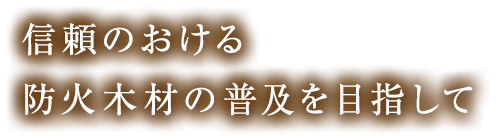 信頼のおける防火木材の普及を目指して